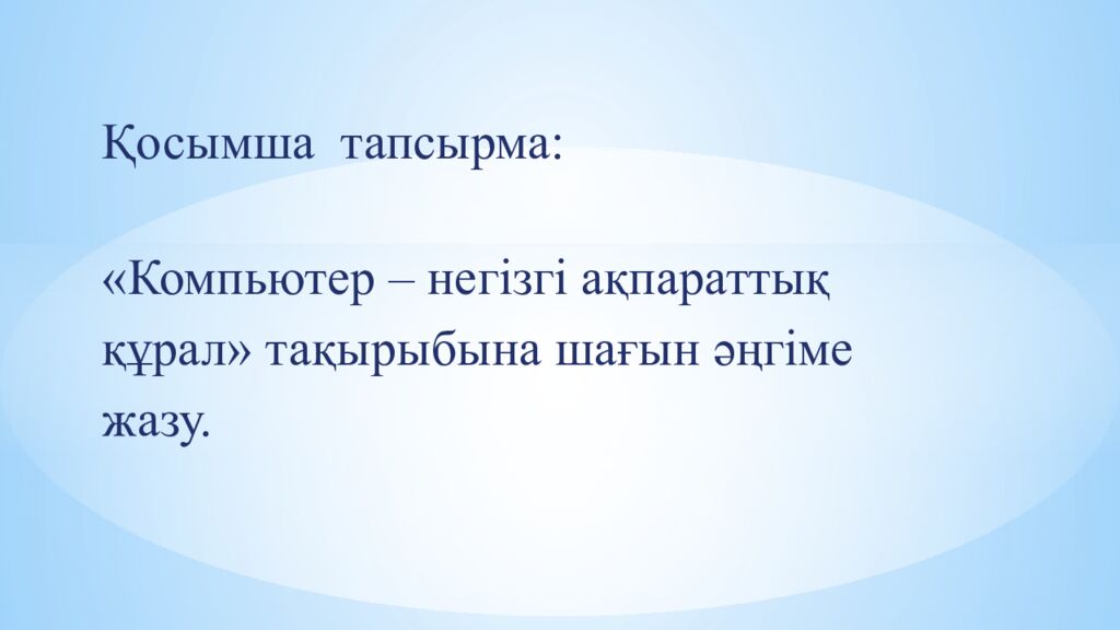 Қосымша тапсырма: « Компьютер – негізгі ақпараттық құрал » тақырыбына шағын әңгіме жазу.