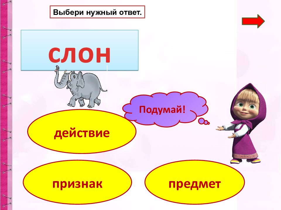 Подумайте какое действие. Нужен ответ картинка. Вежлива признак предмета. Слон это предмет или действие. Нужен ответ.