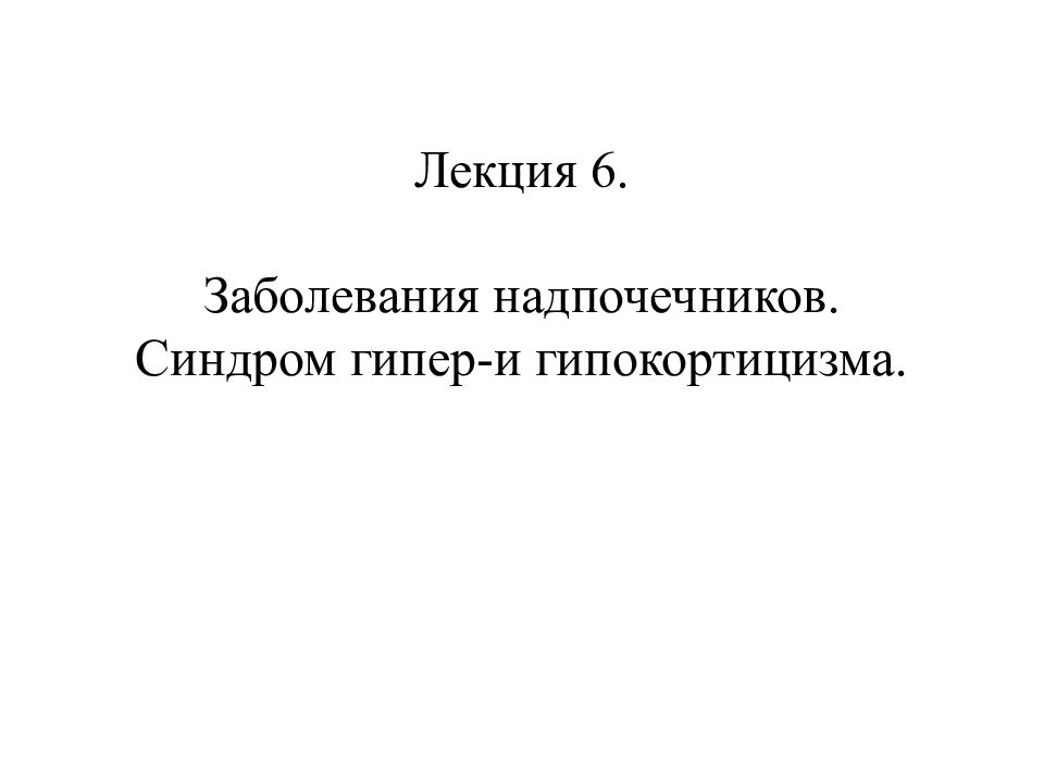 Лекция 6. Заболевания надпочечников. Синдром гипер-и гипокортицизма.